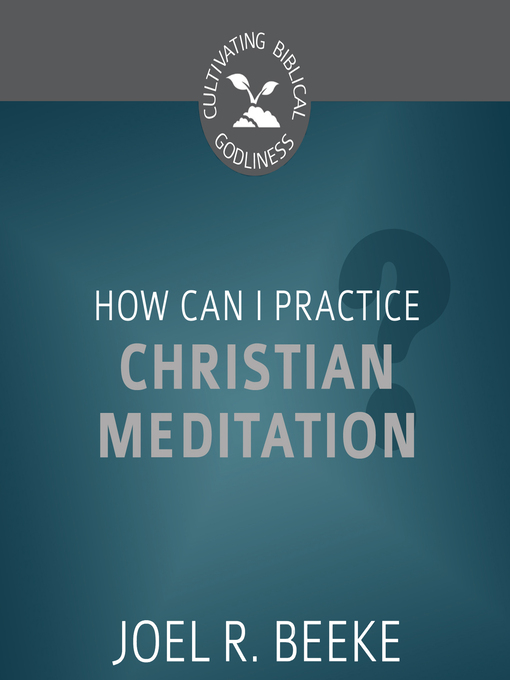 Title details for How Can I Practice Christian Meditation? by Joel R. Beeke - Wait list